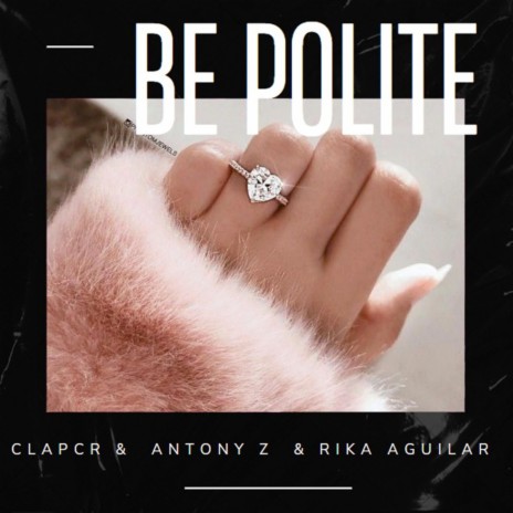 Be Polite ft. Antony Z & Rika Aguilar | Boomplay Music