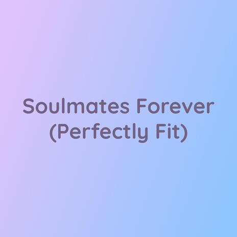 Soulmates Forever (Perfectly Fit) | Boomplay Music