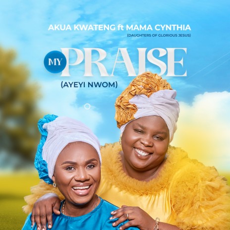 My Praise (Ayeyi Nwom) ft. Mama Cynthia (Daughters of Glorious Jesus) | Boomplay Music