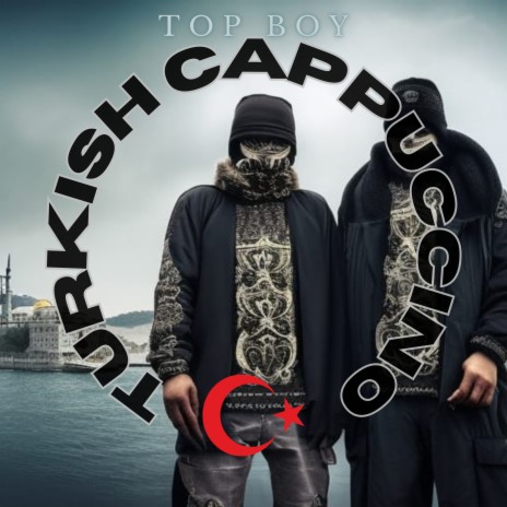 Top Boy Turkish Cappuccino ft. ELSIR & Xanemusic | Boomplay Music