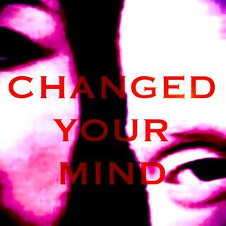 CHANGED YOUR MIND