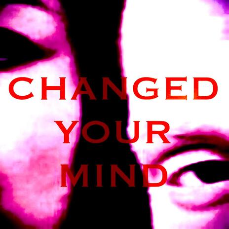 CHANGED YOUR MIND | Boomplay Music