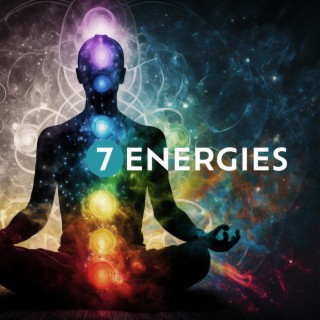 7 Energies: Music to Unblock All The Chakras, Regain Emotional Stability, Feel The Flow of Energy