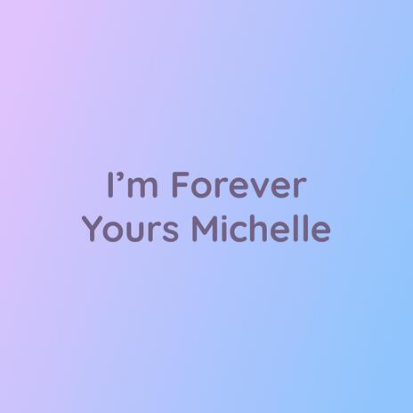 I'm Forever Yours Michelle | Boomplay Music