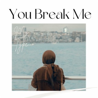 You Break Me