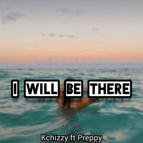 I Will Be There ft. Preppy | Boomplay Music