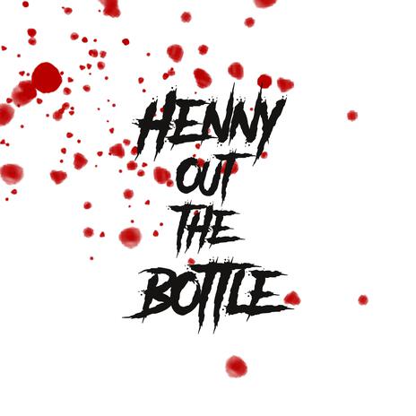 Henny out the bottle | Boomplay Music