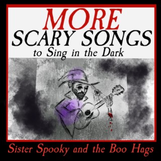 More Scary Songs To Sing In The Dark