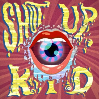 Shut Up Kid! lyrics | Boomplay Music