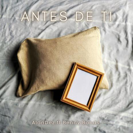 Antes de ti ft. Benny Bonds | Boomplay Music