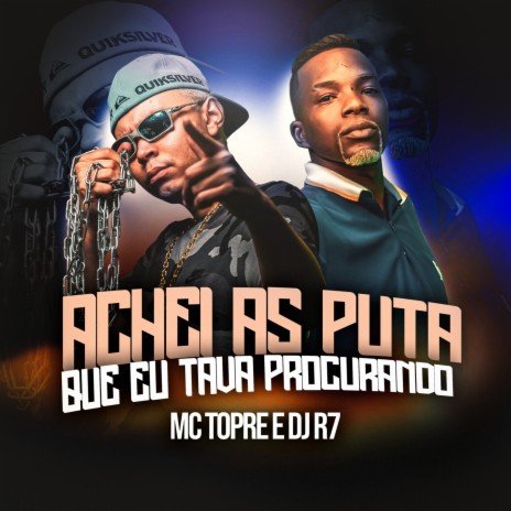 Achei as Puta que Eu Tava Procurando ft. Dj R7 | Boomplay Music