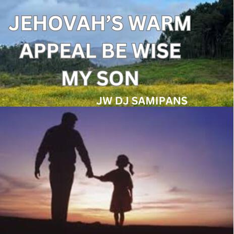 JEHOVAH'S WARM APPEAL, BE WISE MY SON DJ MIX | Boomplay Music