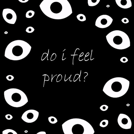 do i feel proud? | Boomplay Music