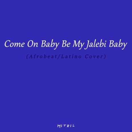 Come On Baby Be My Jalebi Baby (Afrobeat/Latino Cover) | Boomplay Music