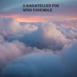 5 Bagatelles For Wind Ensemble