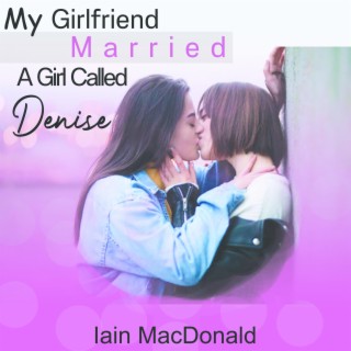 My Girlfriend Married A Girl Called Denise