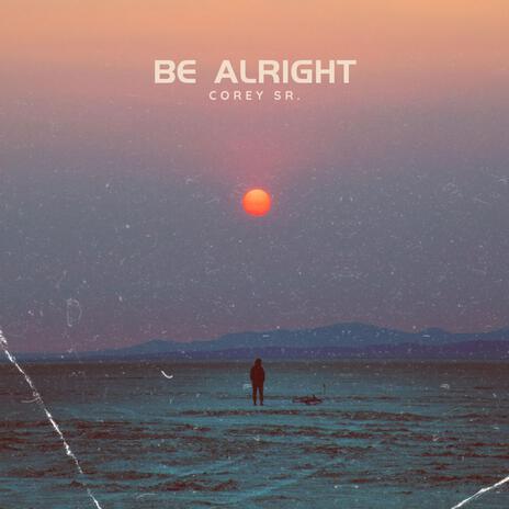 Be Alright | Boomplay Music