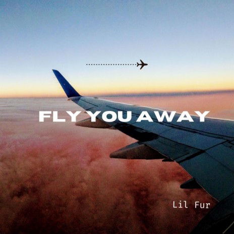 FLY YOU AWAY | Boomplay Music