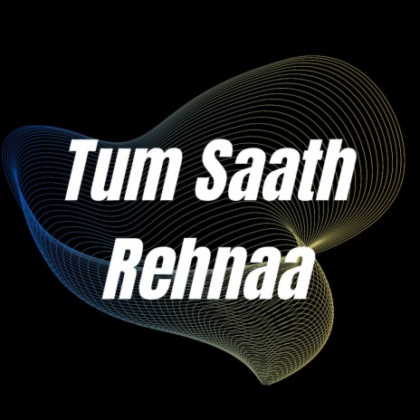 Tum Saath Rehnaa | Boomplay Music