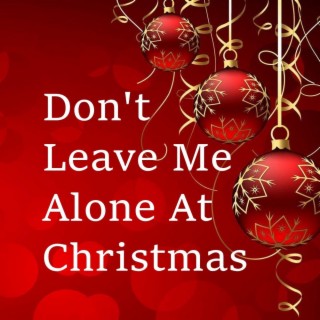 Don't Leave Me Alone At Christmas lyrics | Boomplay Music