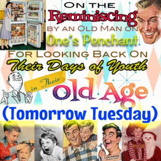 On the Reminiscing by an Old Man on One's Penchant for Looking Back on Their Days of Youth in Their Old Age (Tomorrow Tuesday) lyrics | Boomplay Music