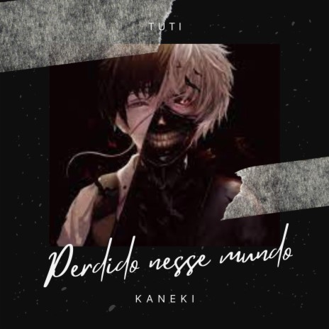 Ken Kaneki, Perdido nesse mundo | Boomplay Music