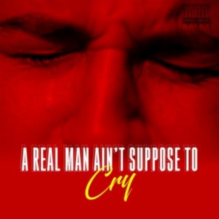 A Real Man Ain't Suppose To Cry