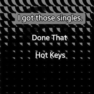 I got those singles