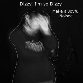 Dizzy, I'm so Dizzy