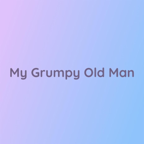 My Grumpy Old Man | Boomplay Music