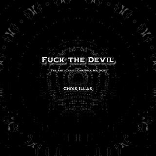 Fuck The Devil (The Anti-Christ Can Suck My Dick)