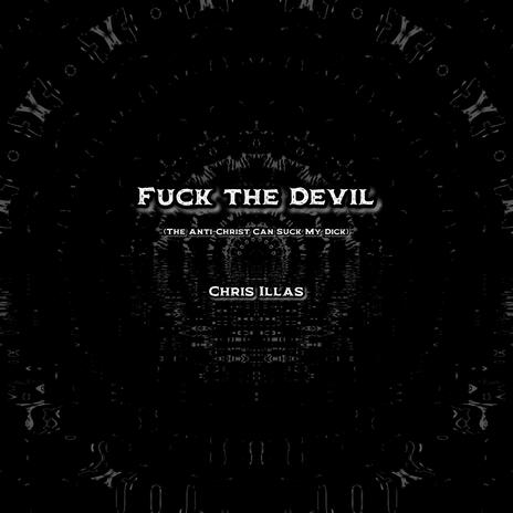 Fuck The Devil (The Anti-Christ Can Suck My Dick) ft. LA Legacy & Chris Illas