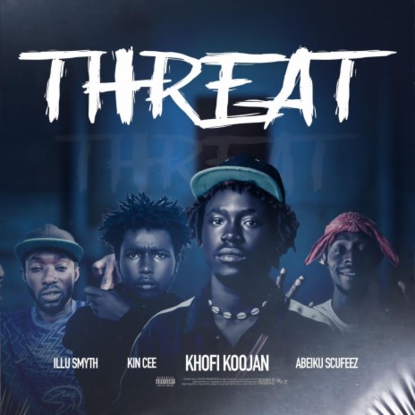 Threat ft. Kin Cee, ILLU Smyth & Abeiku Scufeez | Boomplay Music
