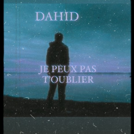 JE PEUX PAS T’OUBLIER ft. DAHID | Boomplay Music