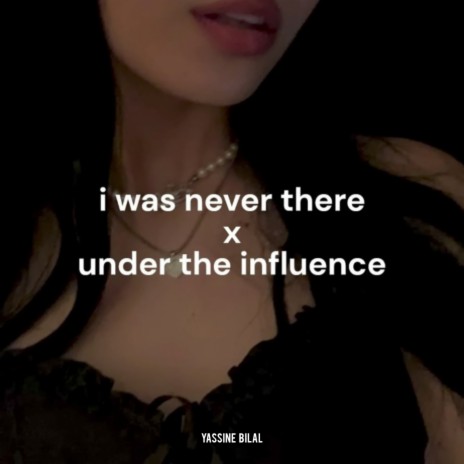 Under The Influence x I Was Never There | Boomplay Music