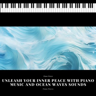 Unleash Your Inner Peace with Piano Music and Ocean Waves Sounds