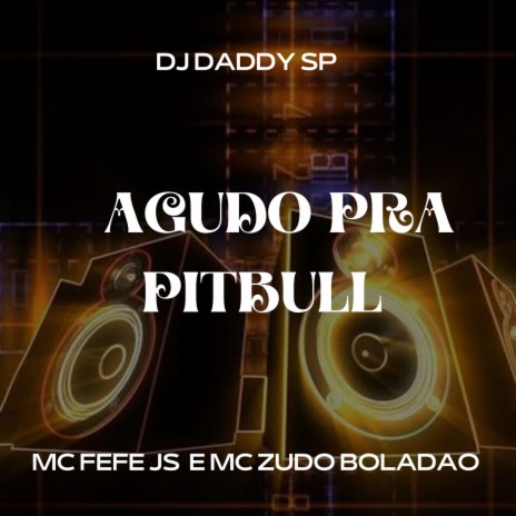 AGUDO PRA PITBULL ft. Dj Daddy, Mc zudo Boladao & MC FEFE JS | Boomplay Music