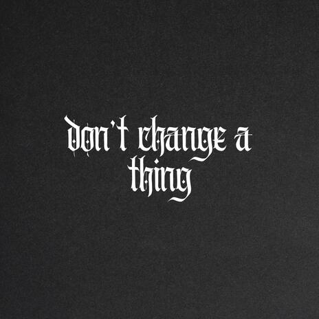 Don't Change a Thing