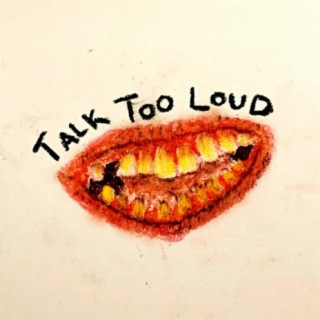 Talk Too Loud