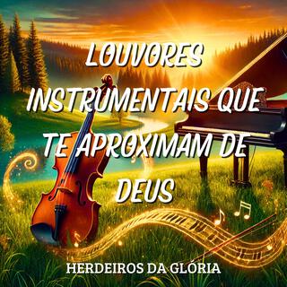 Louvores Instrumentais que te Aproximam de Deus