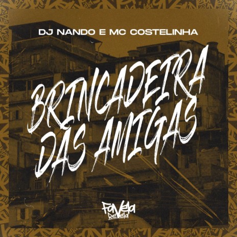 Brincadeira das Amigas ft. Mc Costelinha | Boomplay Music