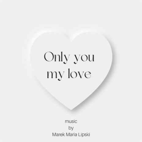 Only you, my love