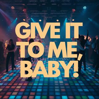 Give it to Me, Baby! lyrics | Boomplay Music