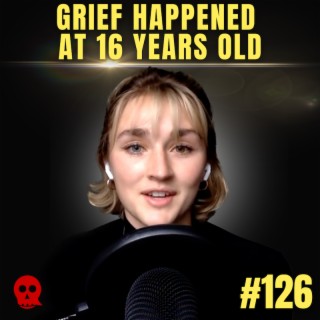 126 - Grief Happened at 16 Years Old | Whitney Hanson