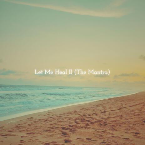 Let Me Heal II (The Mantra) | Boomplay Music