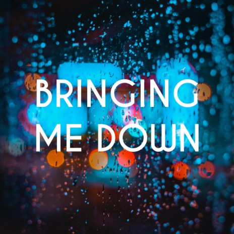 Bringing Me Down | Boomplay Music
