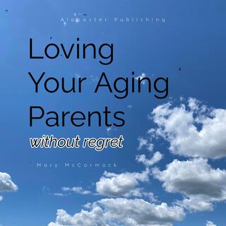 Loving Your Aging Parents Without Regret