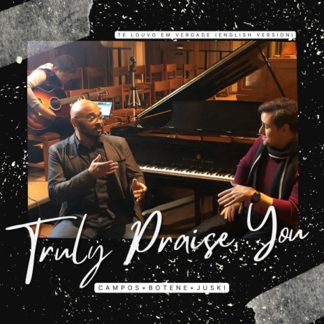 Truly Praise You ft. Francis Botene & Paulinho Juski | Boomplay Music