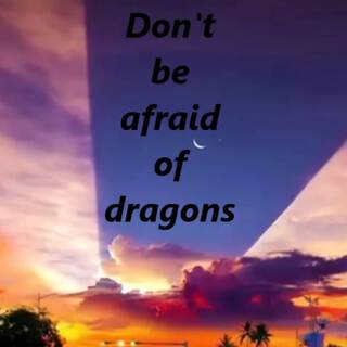 Don't be afraid of dragons