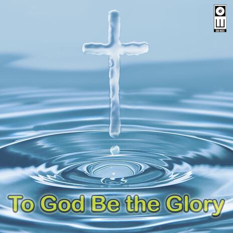 To God Be the Glory | Boomplay Music